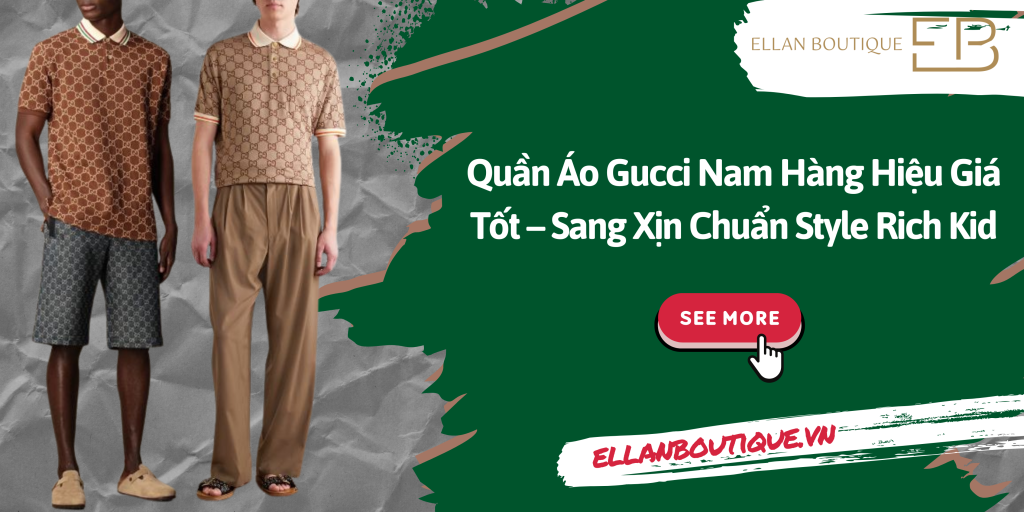 Quần Áo Gucci Nam Hàng Hiệu Giá Tốt – Sang Xịn Chuẩn Style Rich Kid